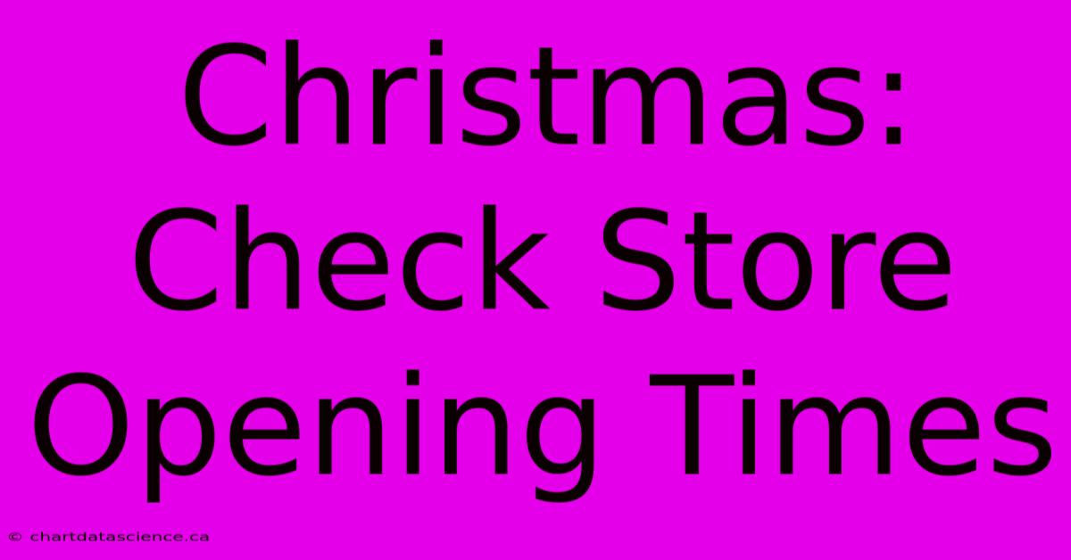 Christmas: Check Store Opening Times