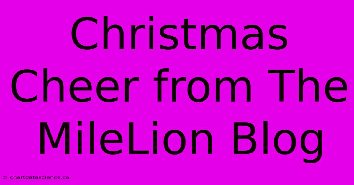 Christmas Cheer From The MileLion Blog