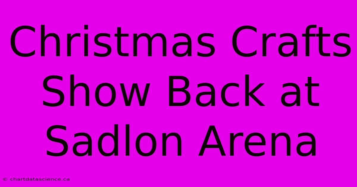 Christmas Crafts Show Back At Sadlon Arena