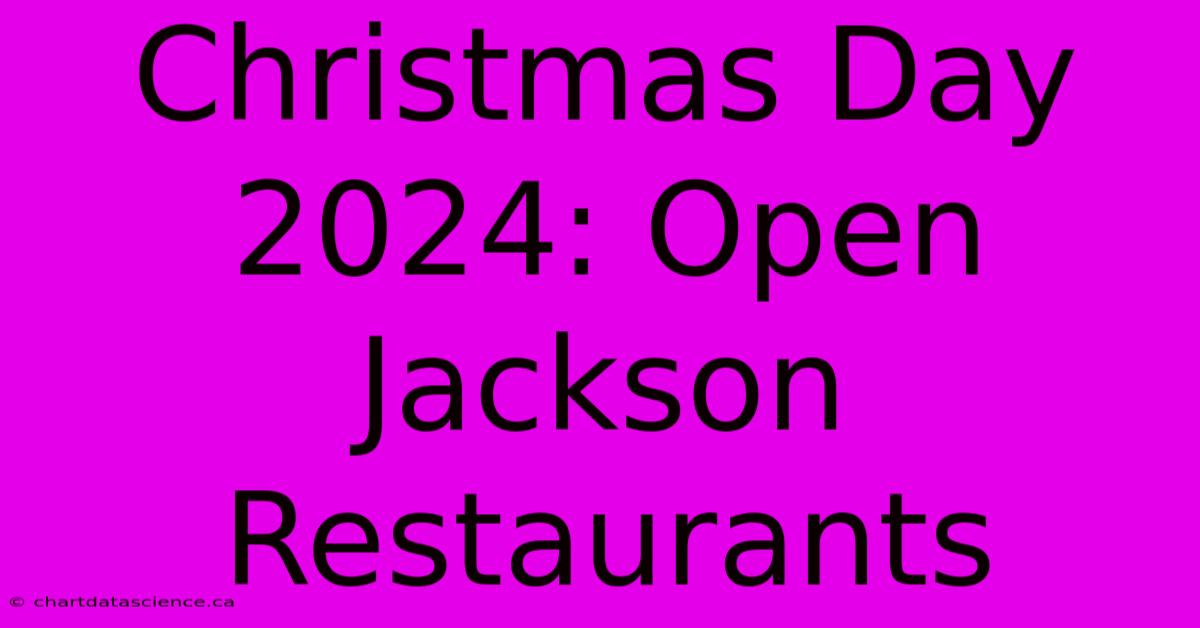 Christmas Day 2024: Open Jackson Restaurants