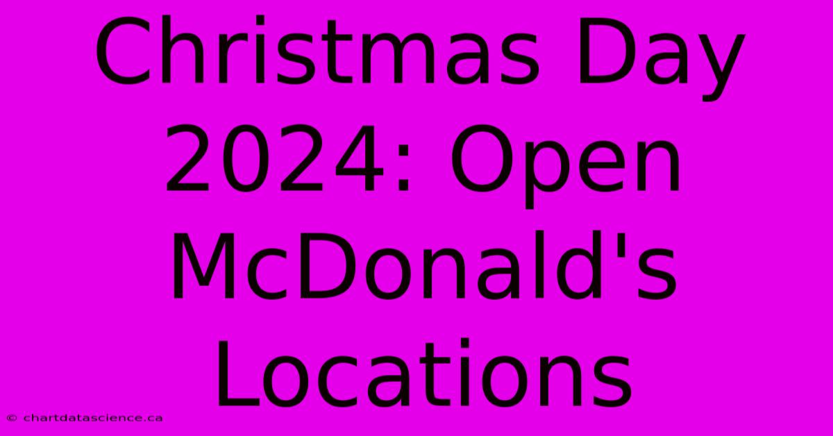 Christmas Day 2024: Open McDonald's Locations