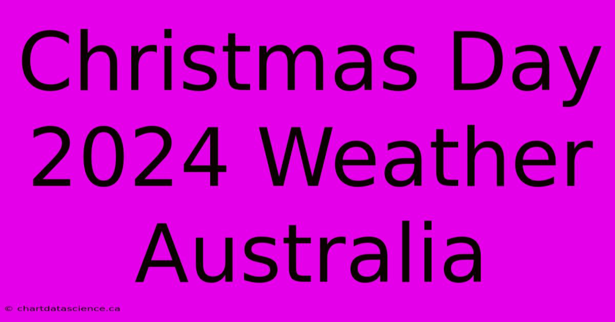 Christmas Day 2024 Weather Australia