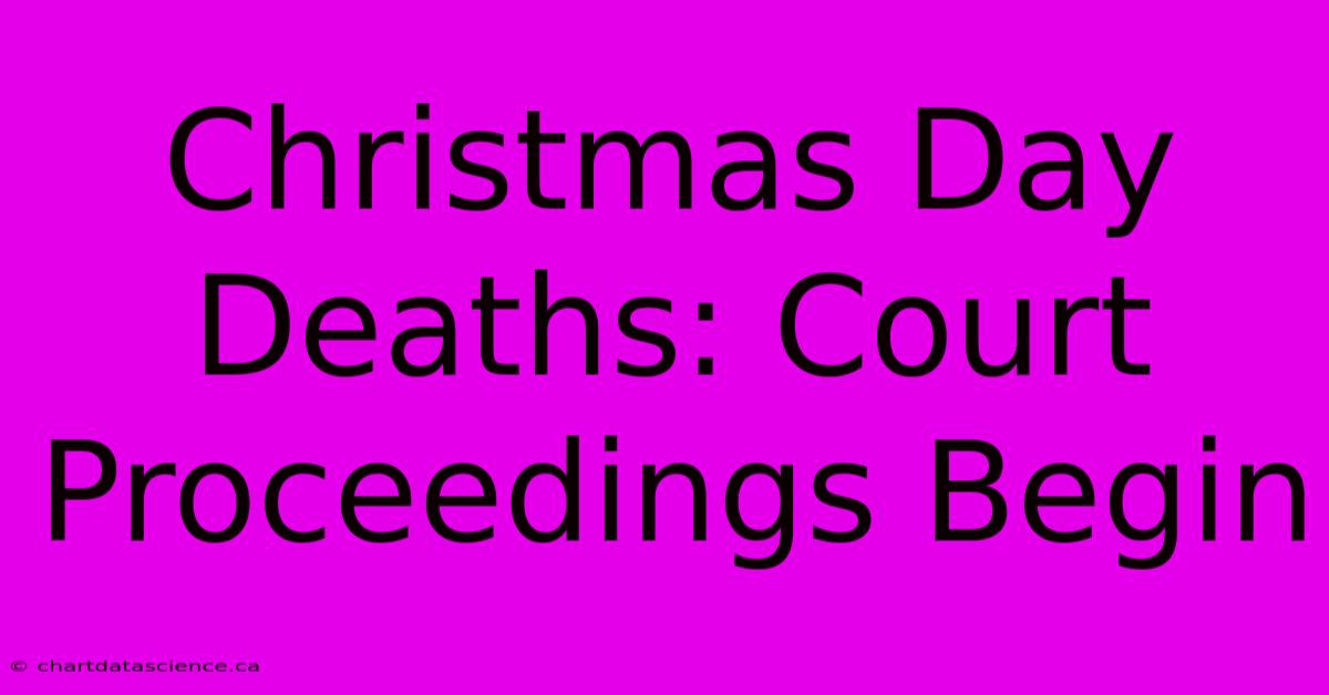 Christmas Day Deaths: Court Proceedings Begin