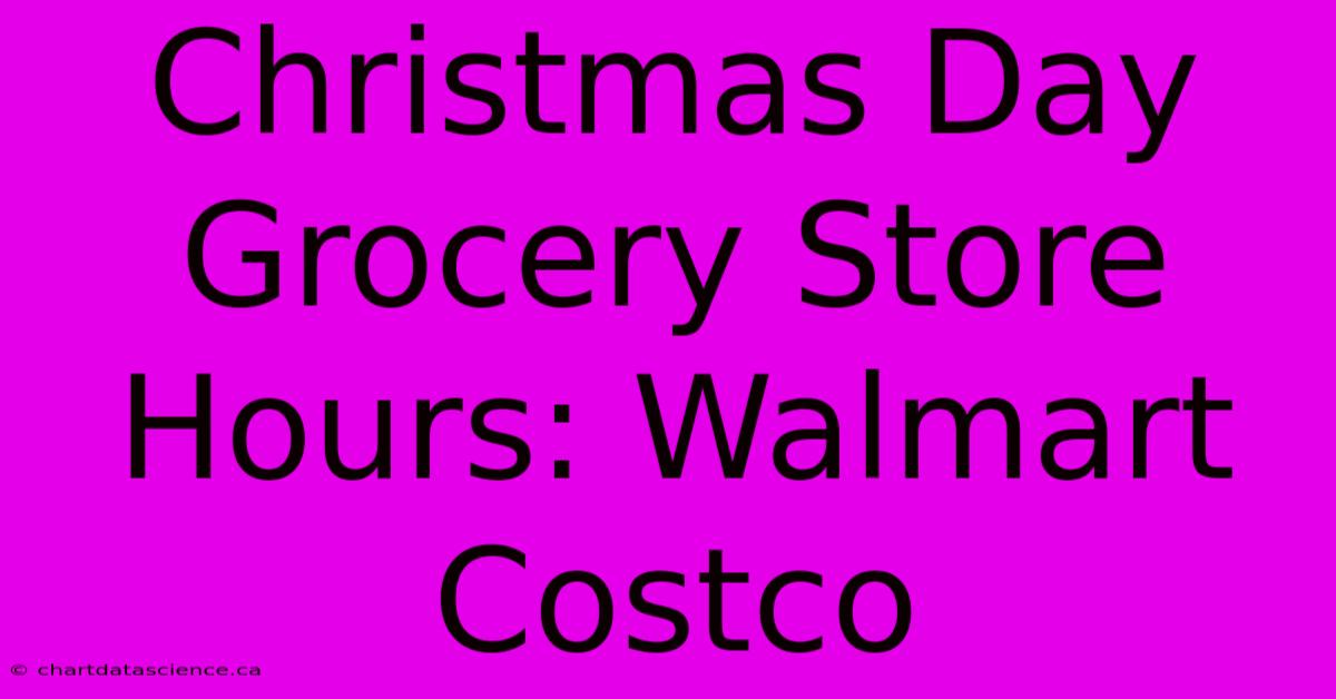 Christmas Day Grocery Store Hours: Walmart Costco