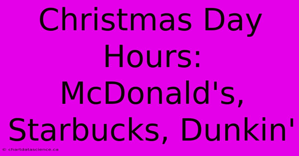 Christmas Day Hours: McDonald's, Starbucks, Dunkin'