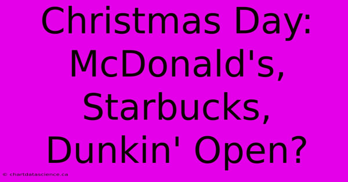 Christmas Day: McDonald's, Starbucks, Dunkin' Open?