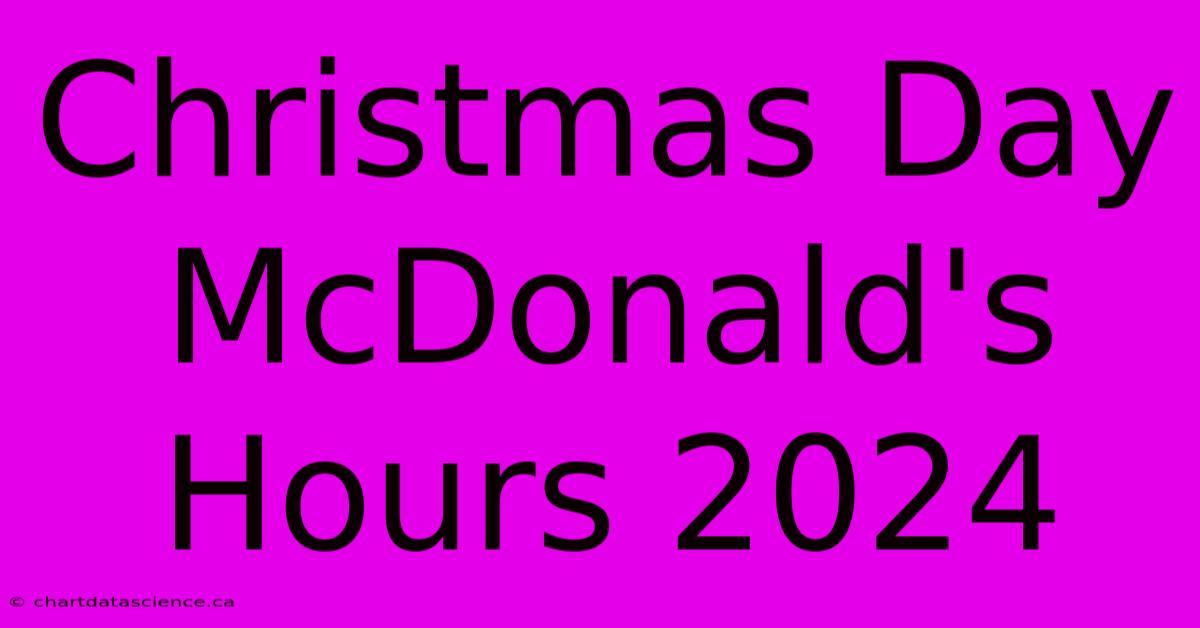 Christmas Day McDonald's Hours 2024