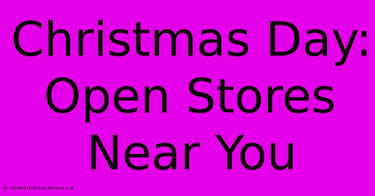 Christmas Day: Open Stores Near You