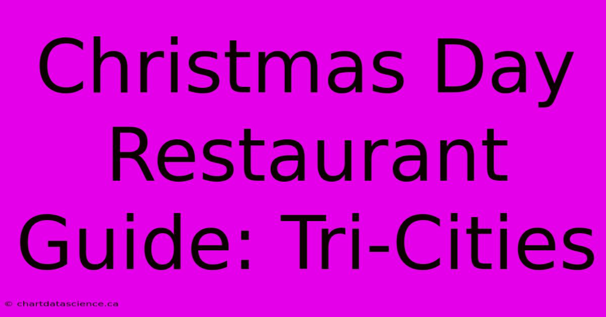 Christmas Day Restaurant Guide: Tri-Cities