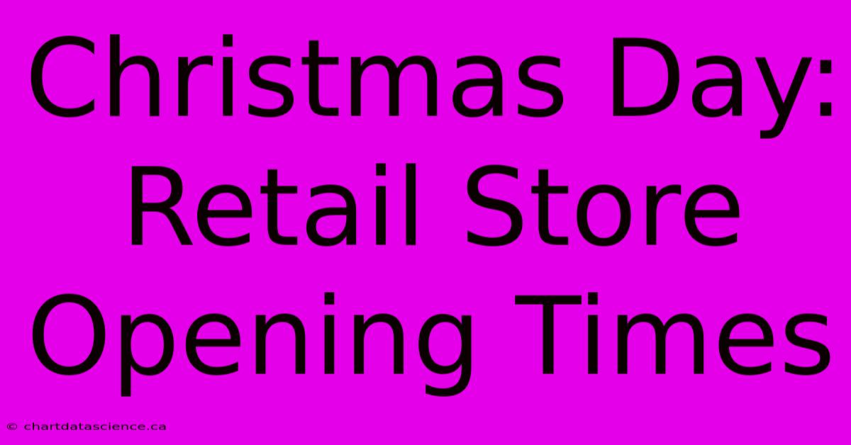 Christmas Day: Retail Store Opening Times