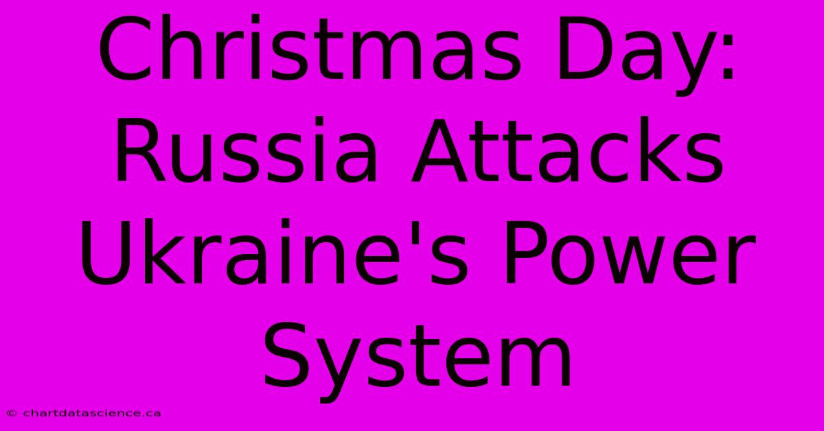 Christmas Day: Russia Attacks Ukraine's Power System