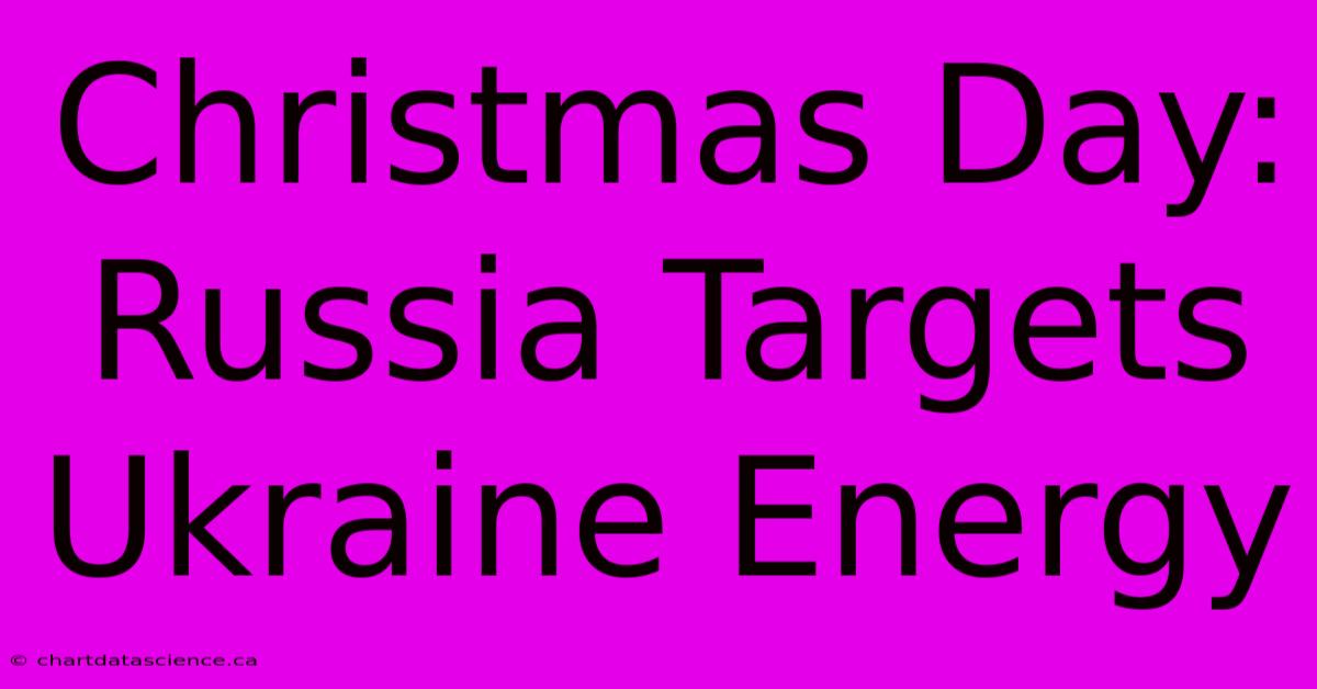 Christmas Day: Russia Targets Ukraine Energy