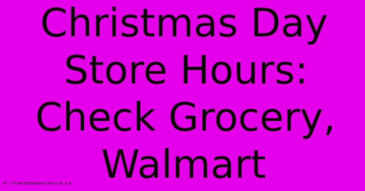 Christmas Day Store Hours: Check Grocery, Walmart