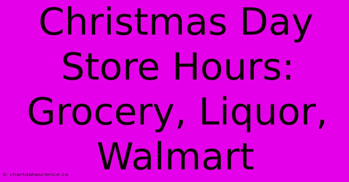 Christmas Day Store Hours: Grocery, Liquor, Walmart