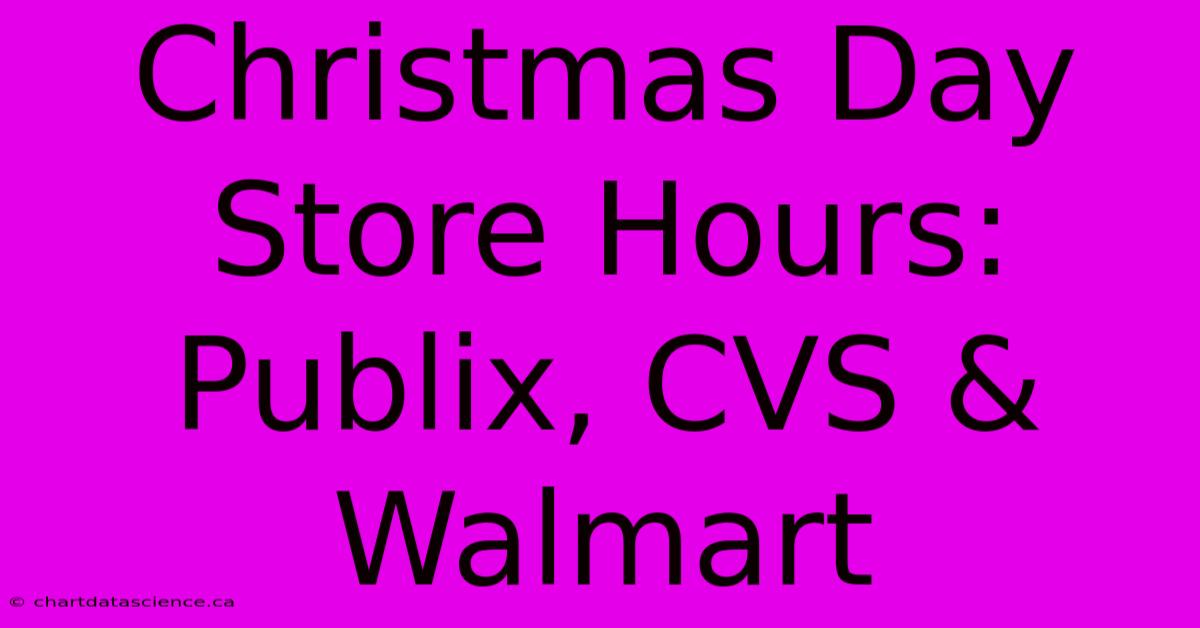 Christmas Day Store Hours: Publix, CVS & Walmart