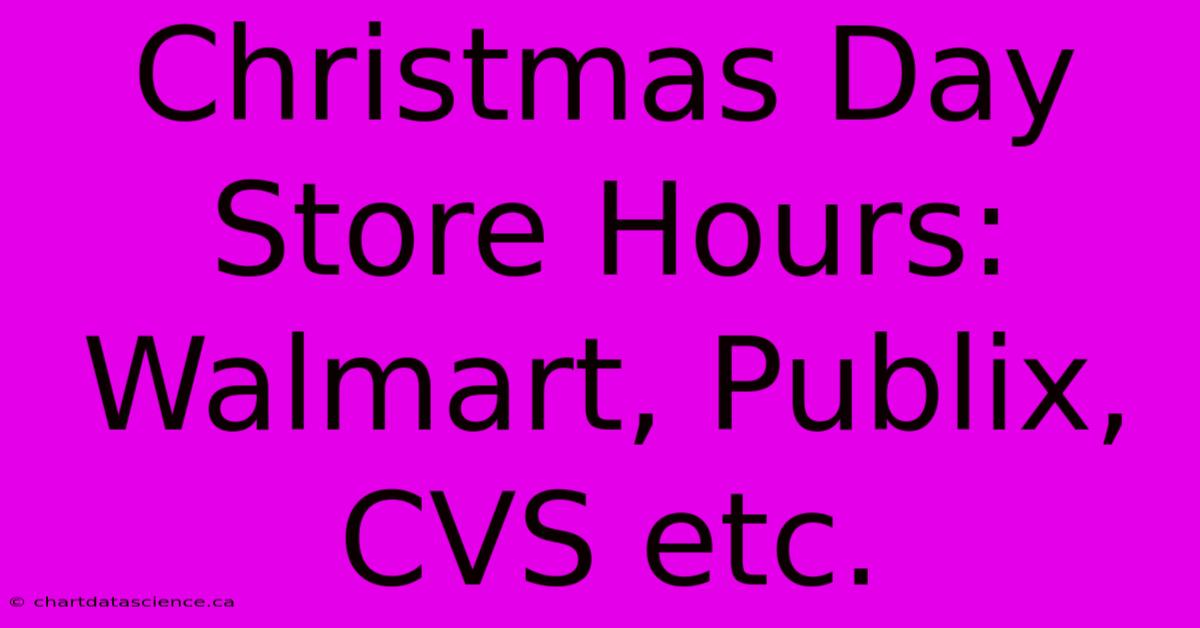 Christmas Day Store Hours: Walmart, Publix, CVS Etc.