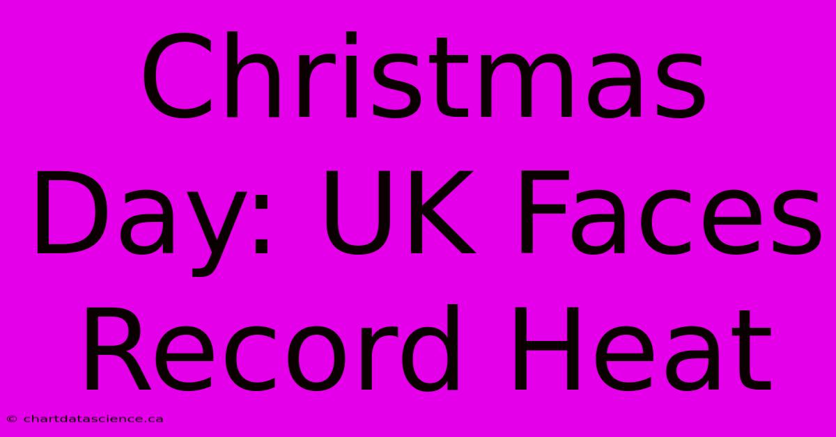 Christmas Day: UK Faces Record Heat