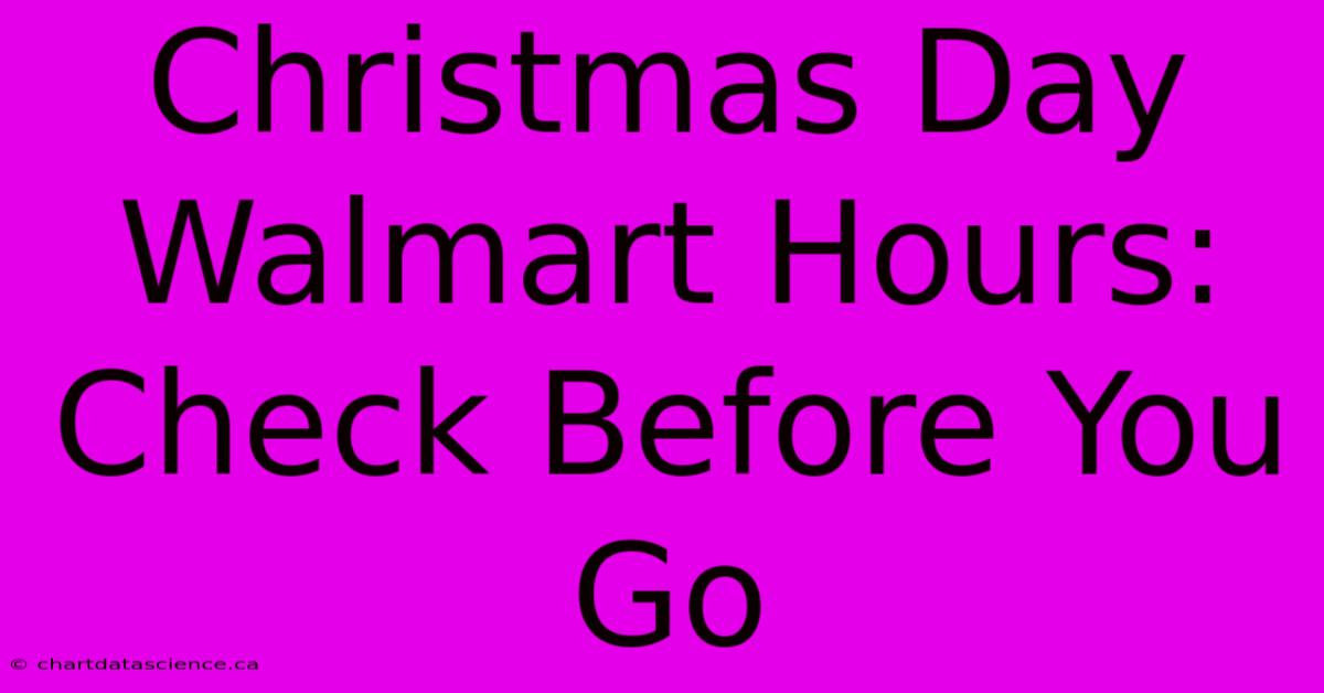 Christmas Day Walmart Hours: Check Before You Go