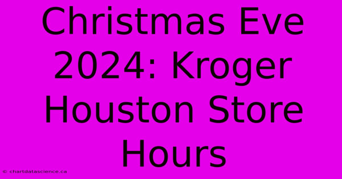 Christmas Eve 2024: Kroger Houston Store Hours