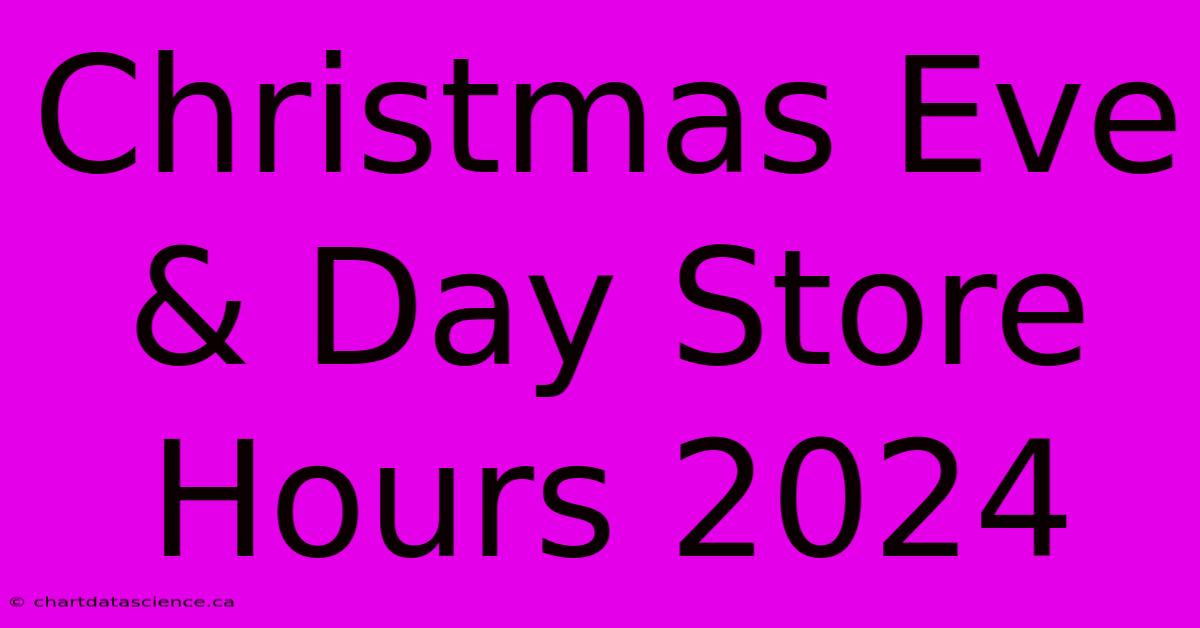 Christmas Eve & Day Store Hours 2024