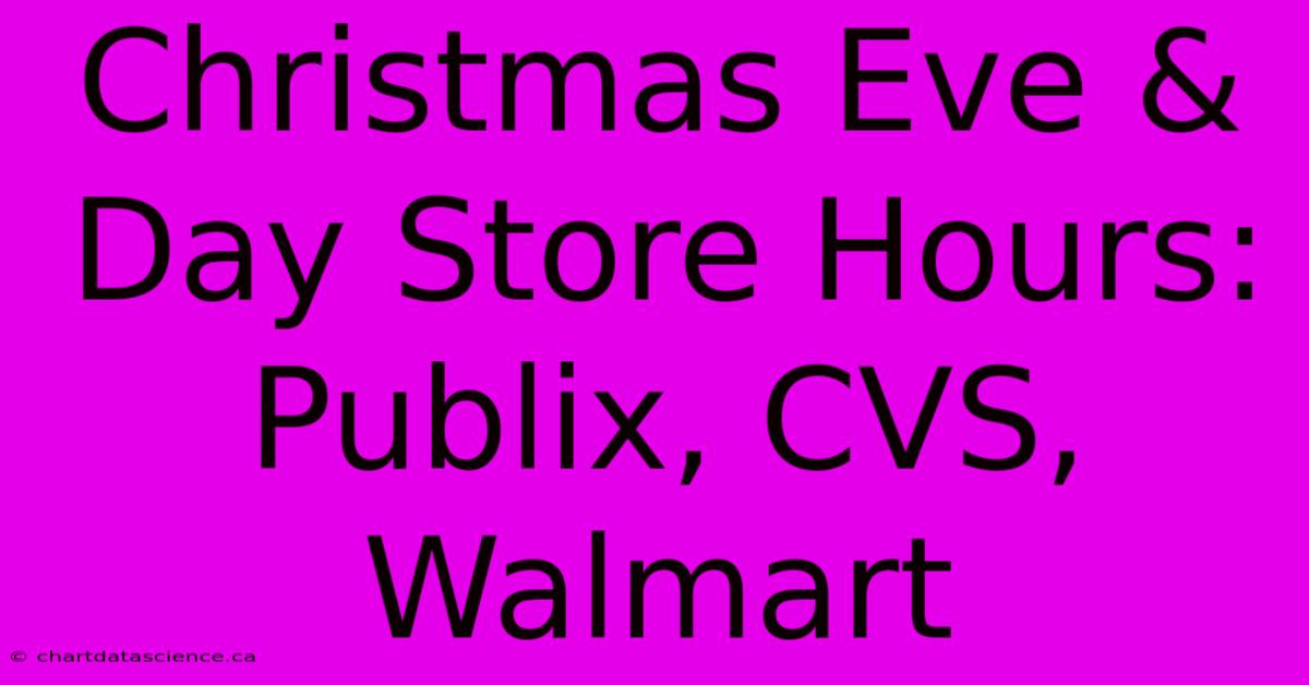 Christmas Eve & Day Store Hours: Publix, CVS, Walmart