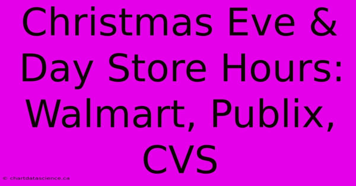 Christmas Eve & Day Store Hours: Walmart, Publix, CVS