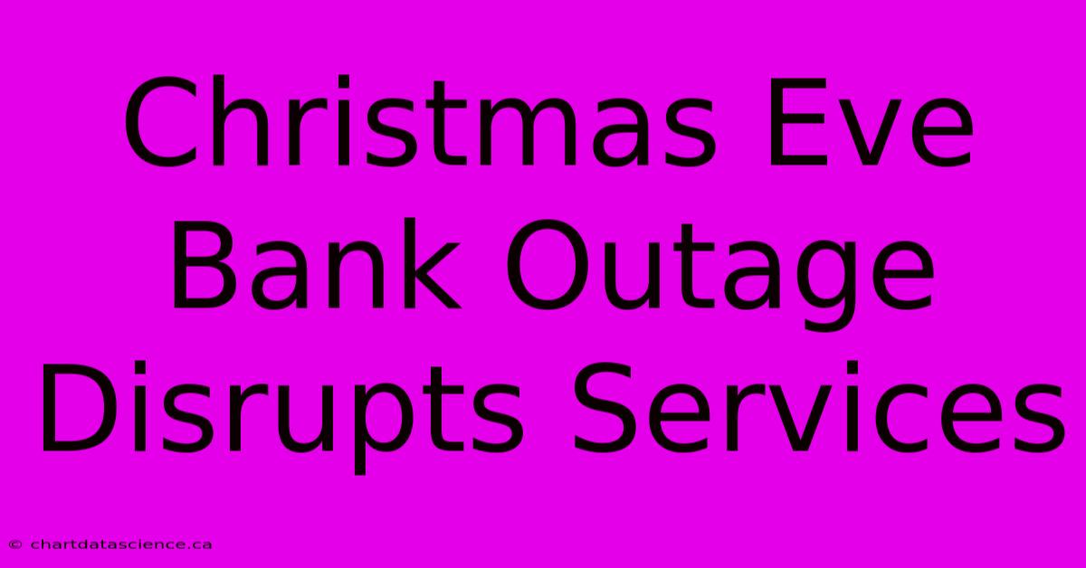 Christmas Eve Bank Outage Disrupts Services