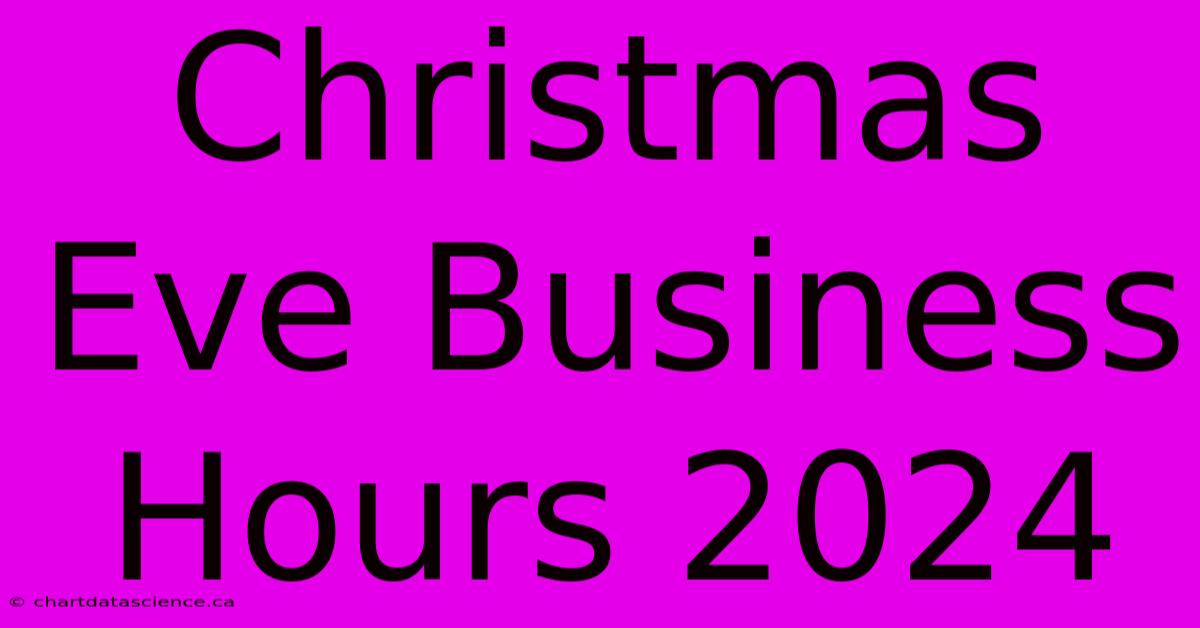 Christmas Eve Business Hours 2024