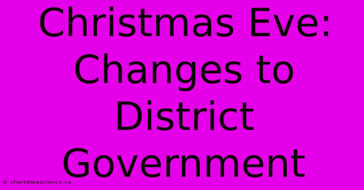 Christmas Eve: Changes To District Government