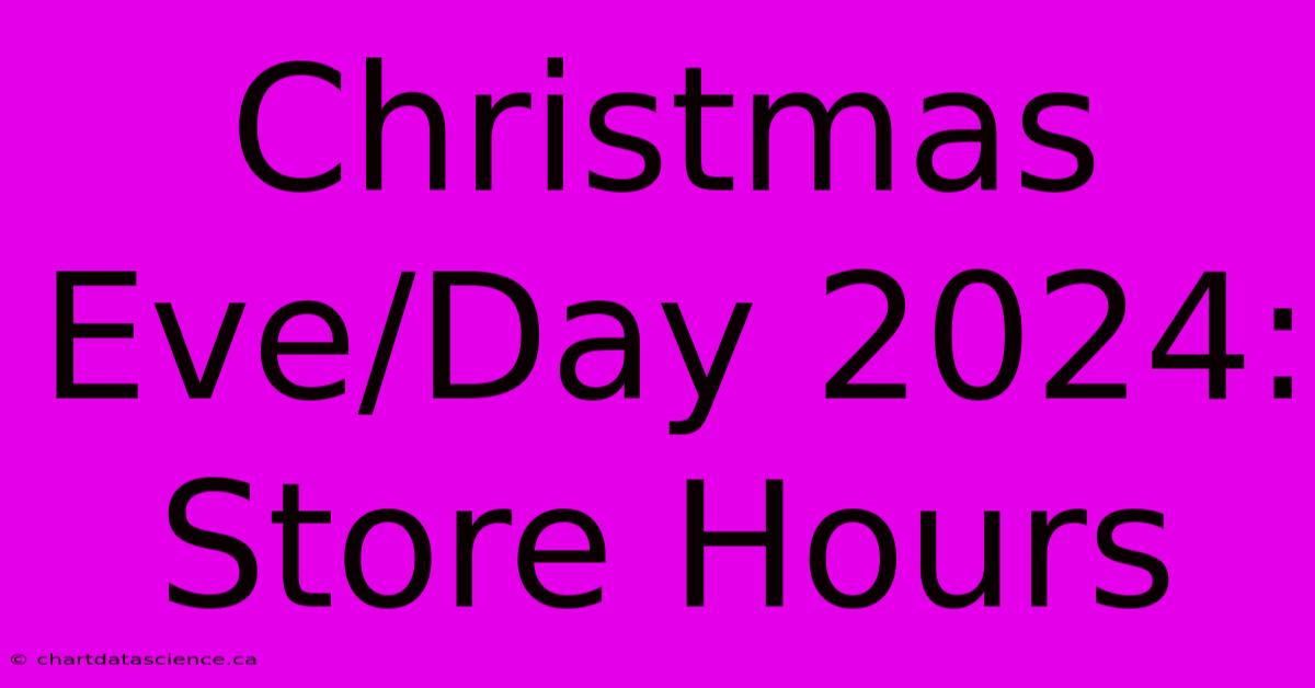 Christmas Eve/Day 2024: Store Hours