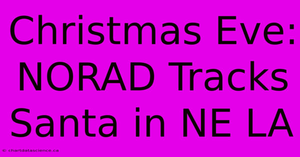 Christmas Eve: NORAD Tracks Santa In NE LA