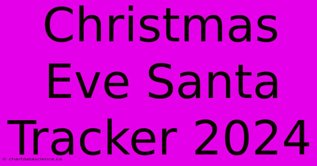 Christmas Eve Santa Tracker 2024