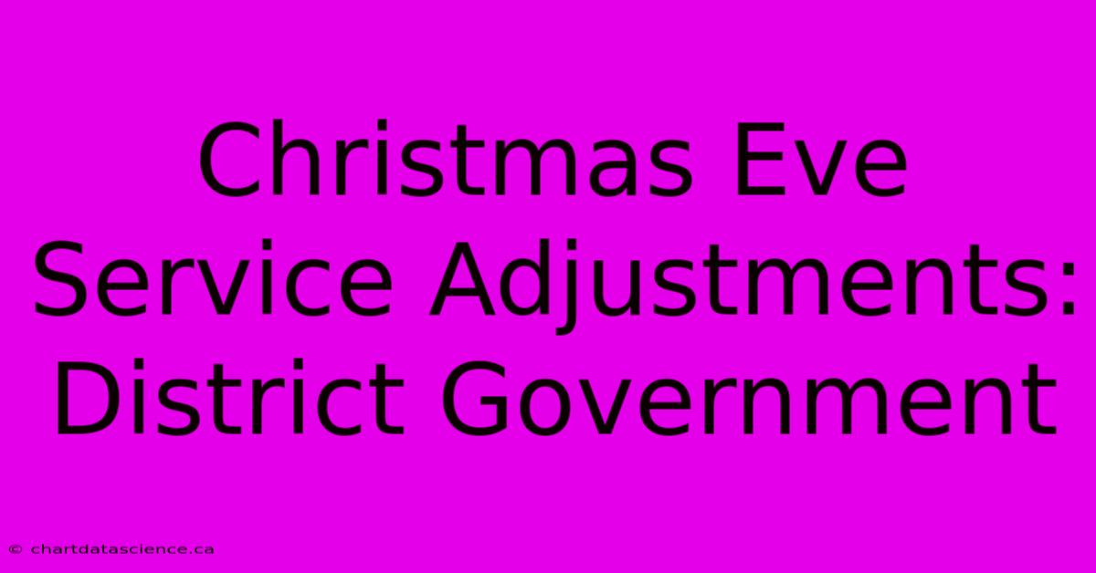 Christmas Eve Service Adjustments: District Government