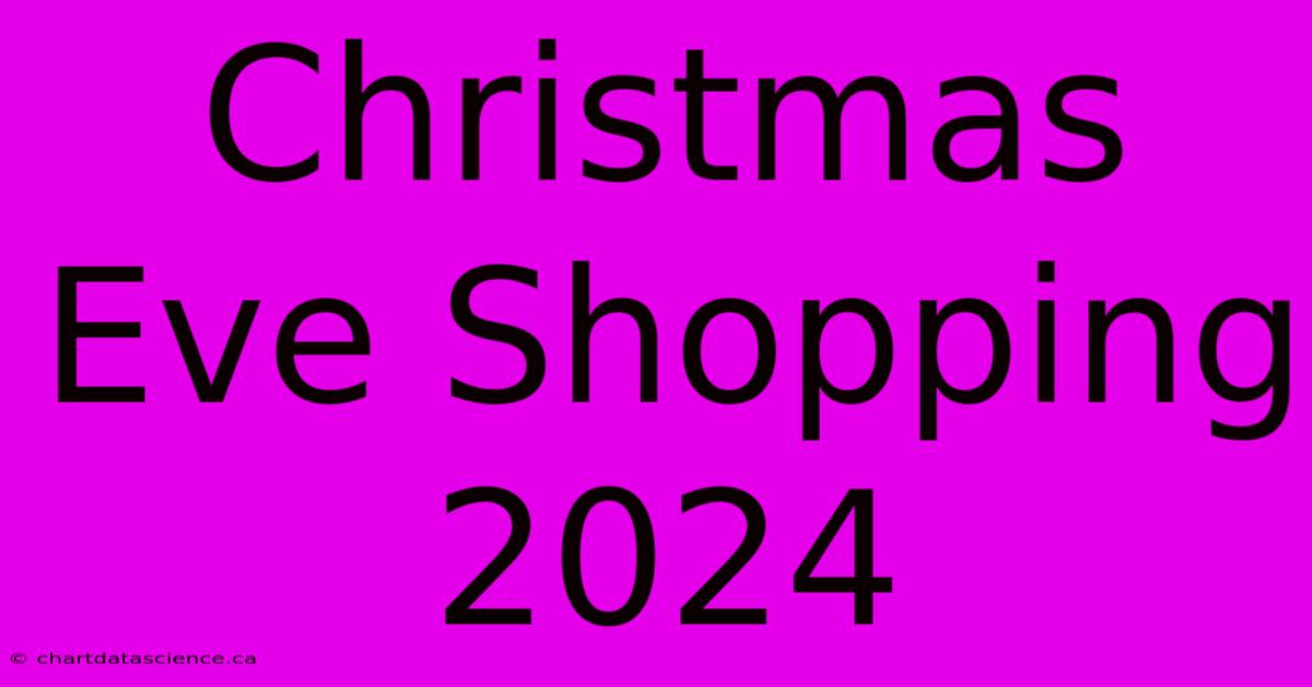 Christmas Eve Shopping 2024