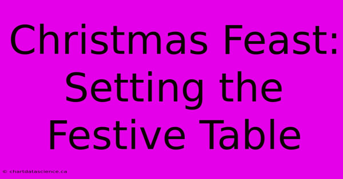 Christmas Feast: Setting The Festive Table