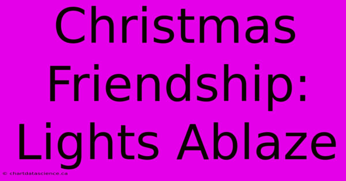 Christmas Friendship: Lights Ablaze