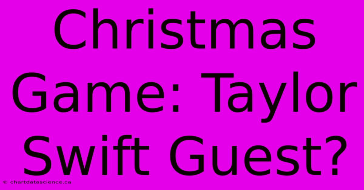 Christmas Game: Taylor Swift Guest?