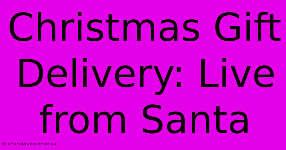 Christmas Gift Delivery: Live From Santa