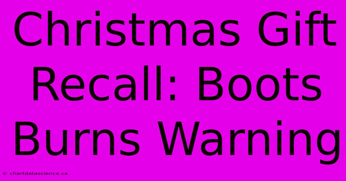 Christmas Gift Recall: Boots Burns Warning