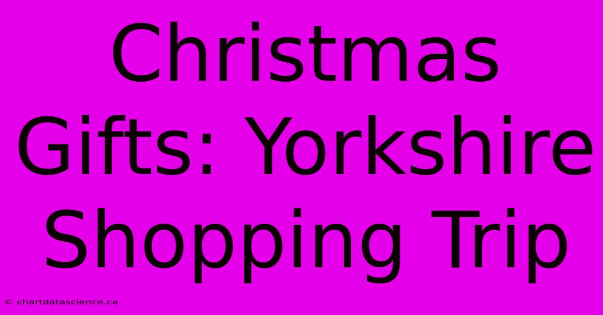 Christmas Gifts: Yorkshire Shopping Trip