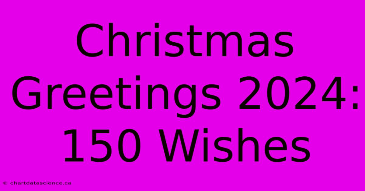 Christmas Greetings 2024: 150 Wishes