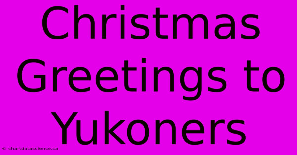 Christmas Greetings To Yukoners