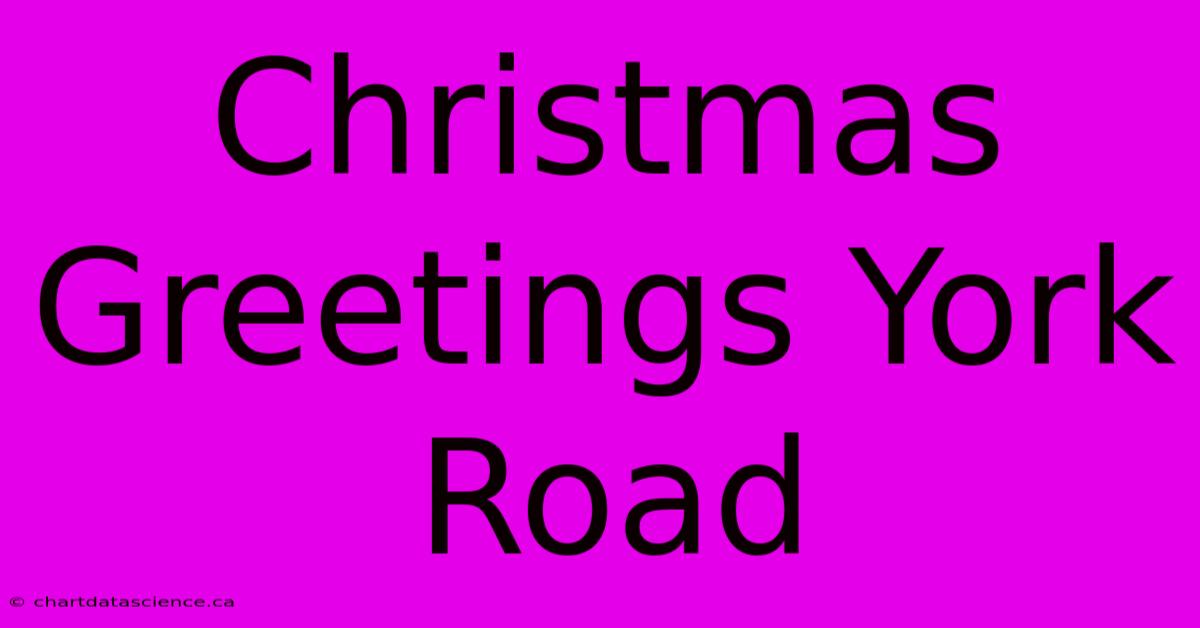 Christmas Greetings York Road