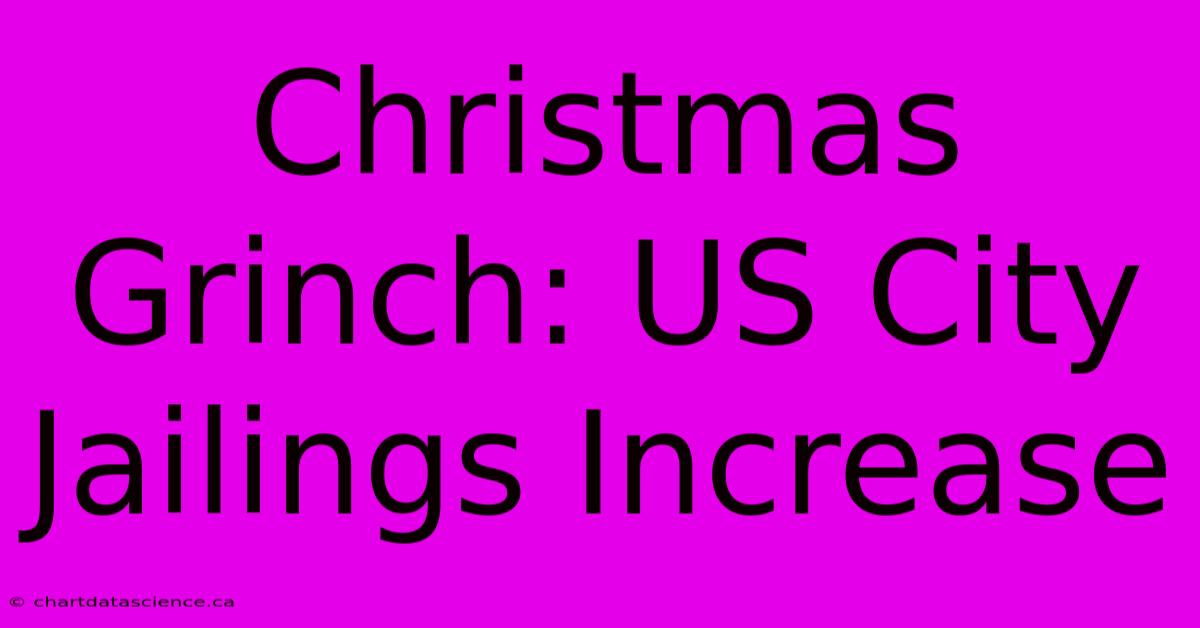 Christmas Grinch: US City Jailings Increase