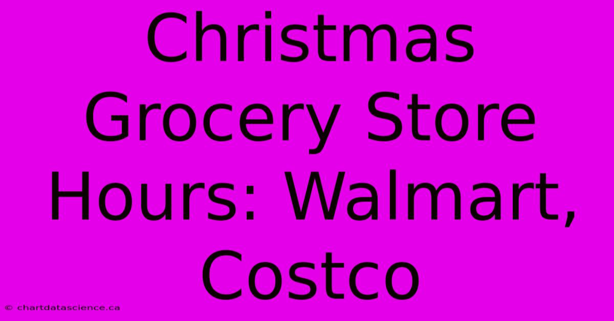 Christmas Grocery Store Hours: Walmart, Costco