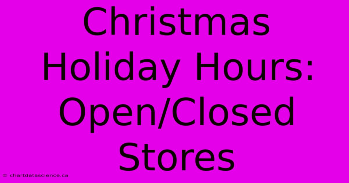 Christmas Holiday Hours: Open/Closed Stores