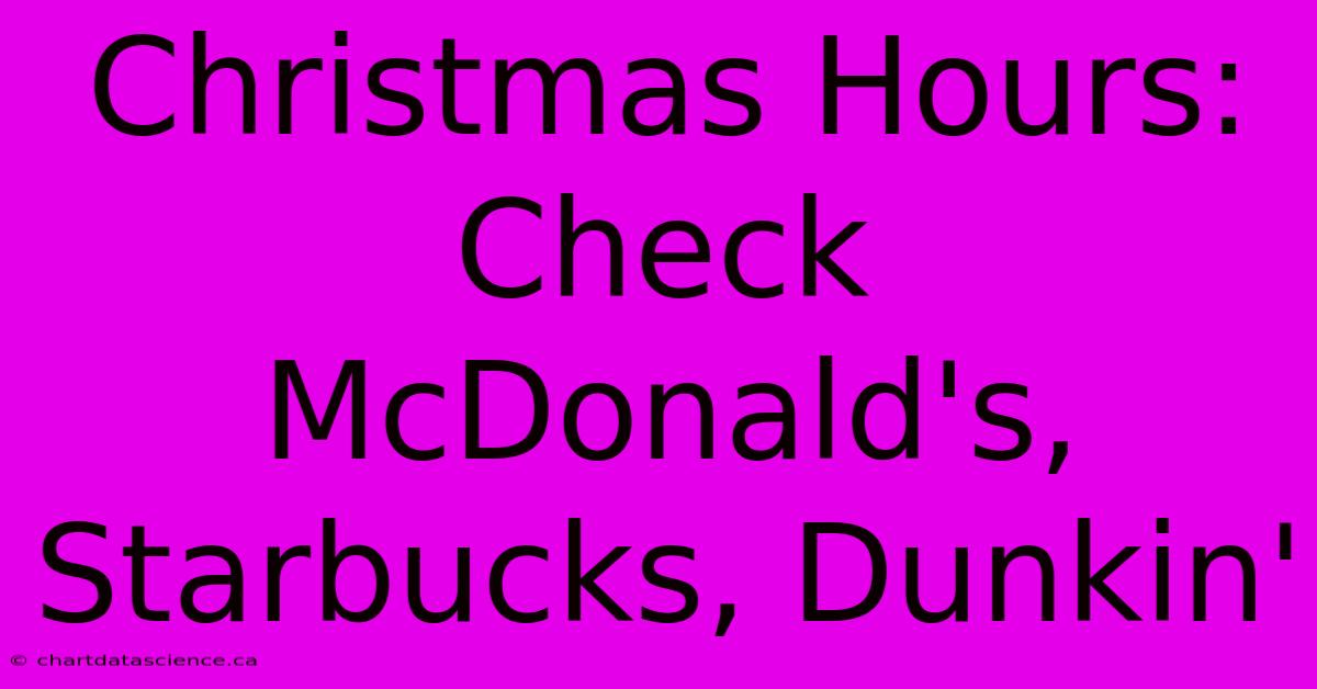 Christmas Hours: Check McDonald's, Starbucks, Dunkin'