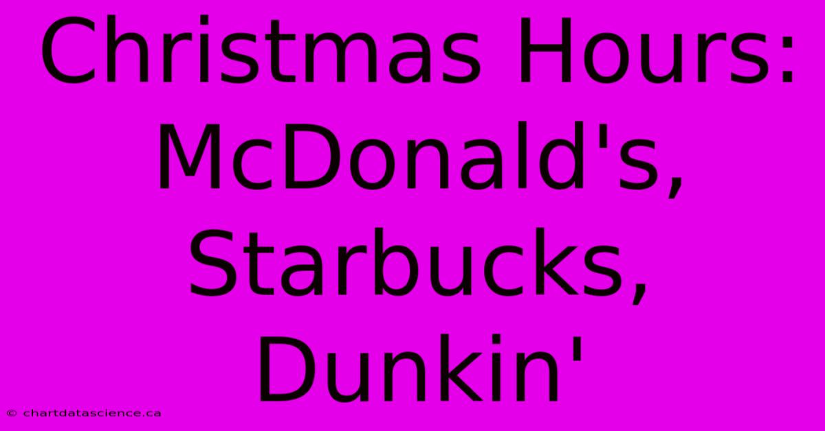 Christmas Hours: McDonald's, Starbucks, Dunkin'