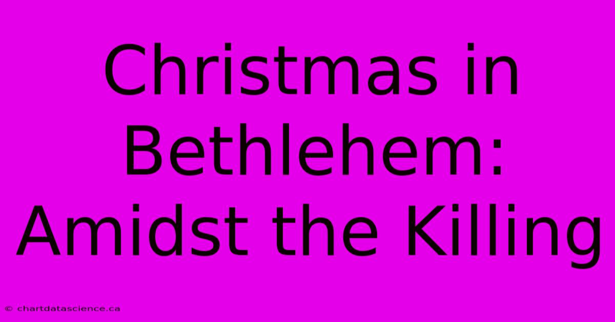 Christmas In Bethlehem: Amidst The Killing