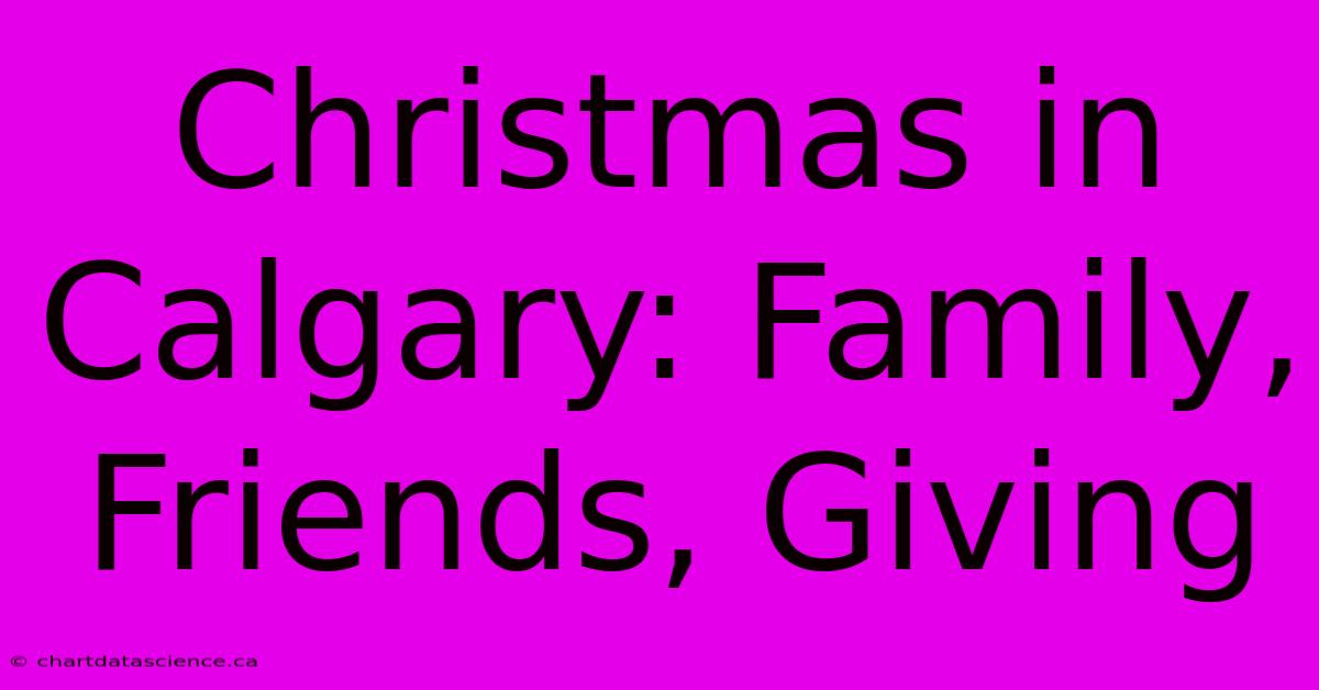 Christmas In Calgary: Family, Friends, Giving